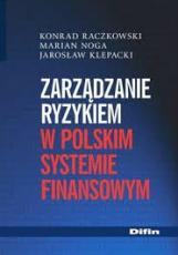 Zarządzanie ryzykiem w polskim systemie finansowym. Konrad Raczkowski, Marian Noga, Jarosław Klepacki